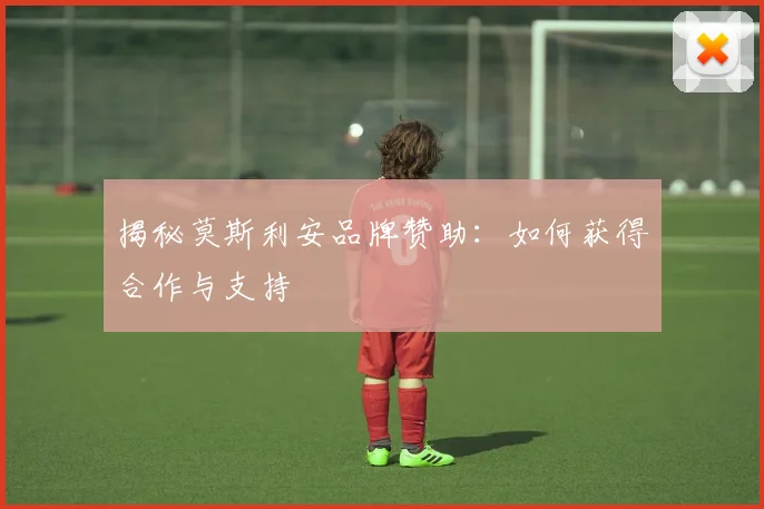 揭秘莫斯利安品牌赞助：如何获得合作与支持