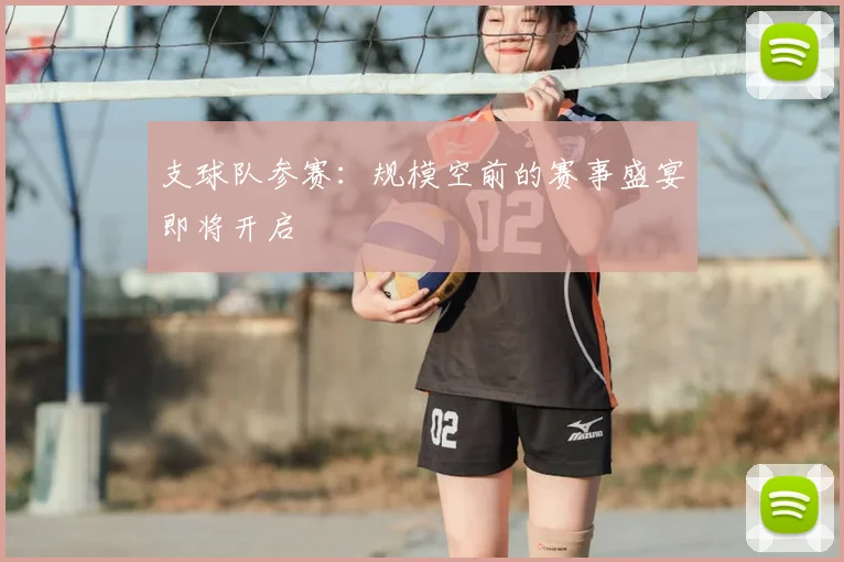 支球队参赛：规模空前的赛事盛宴即将开启