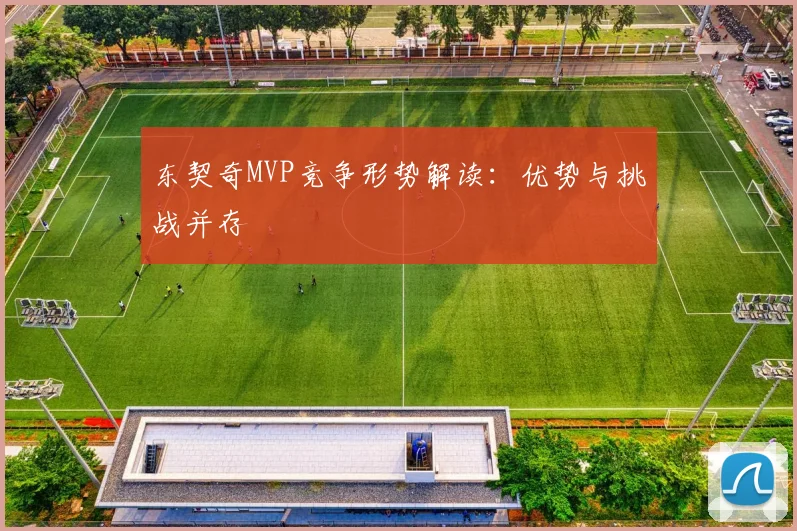 东契奇MVP竞争形势解读:优势与挑战并存